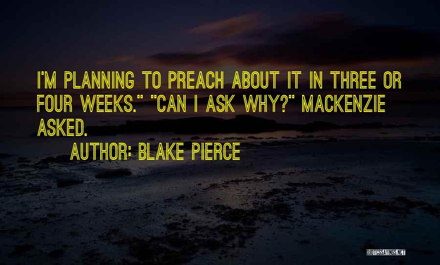 Blake Pierce Quotes: I'm Planning To Preach About It In Three Or Four Weeks. Can I Ask Why? Mackenzie Asked.