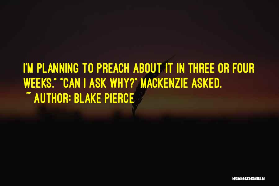 Blake Pierce Quotes: I'm Planning To Preach About It In Three Or Four Weeks. Can I Ask Why? Mackenzie Asked.