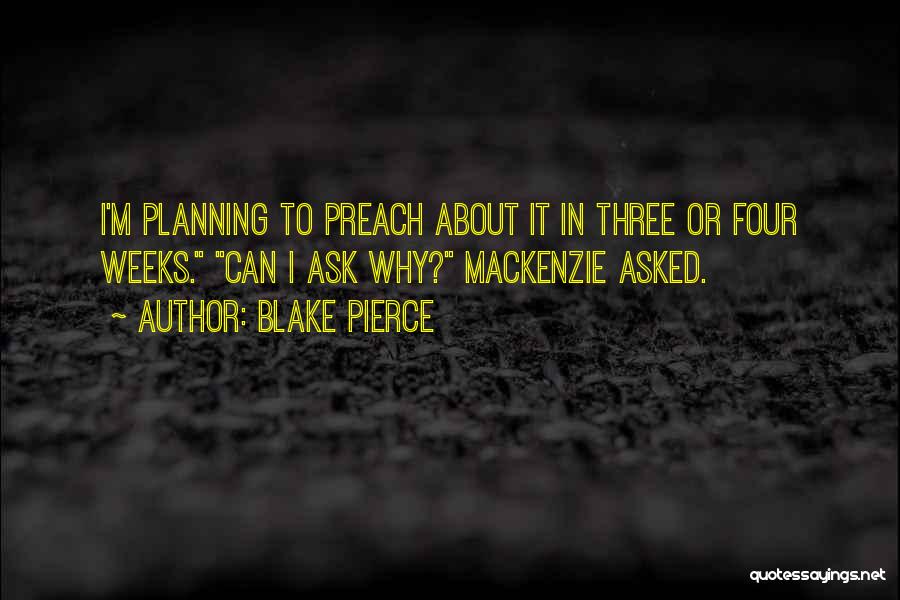 Blake Pierce Quotes: I'm Planning To Preach About It In Three Or Four Weeks. Can I Ask Why? Mackenzie Asked.