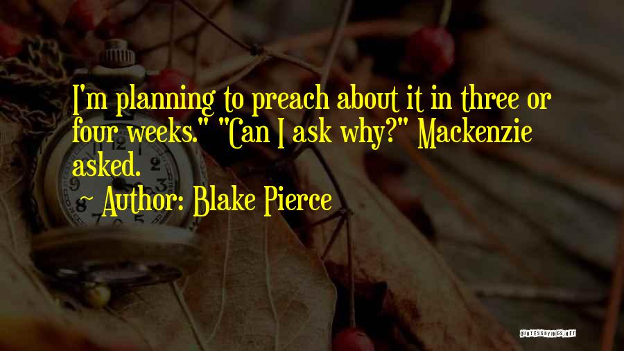 Blake Pierce Quotes: I'm Planning To Preach About It In Three Or Four Weeks. Can I Ask Why? Mackenzie Asked.