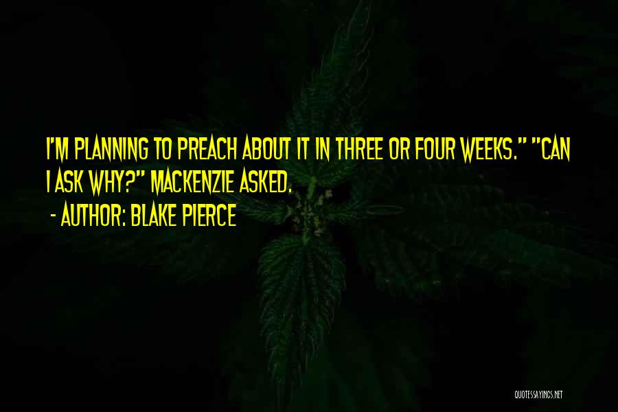 Blake Pierce Quotes: I'm Planning To Preach About It In Three Or Four Weeks. Can I Ask Why? Mackenzie Asked.