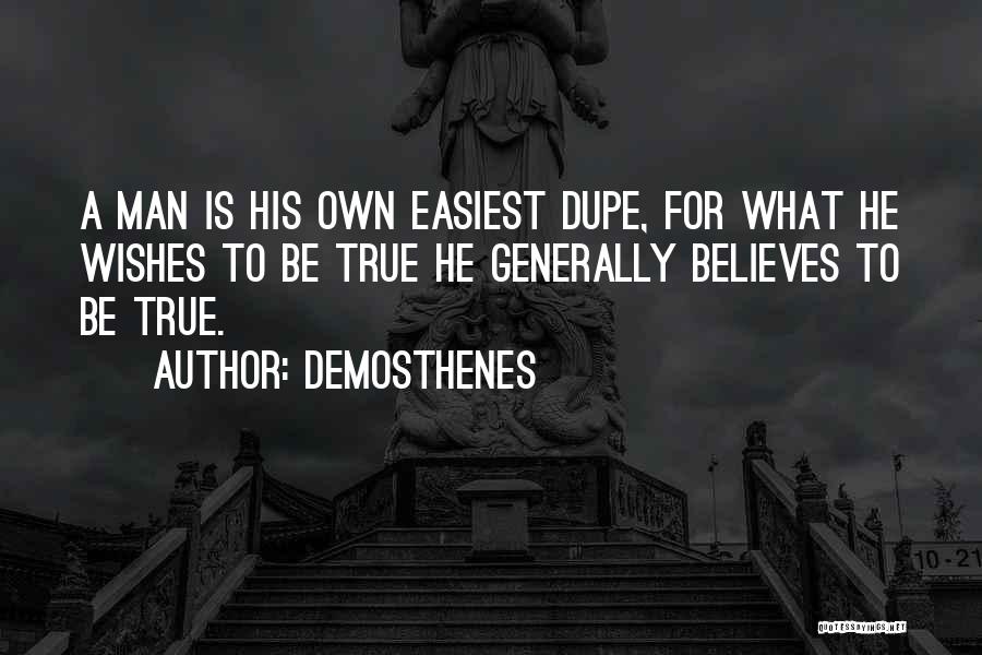 Demosthenes Quotes: A Man Is His Own Easiest Dupe, For What He Wishes To Be True He Generally Believes To Be True.