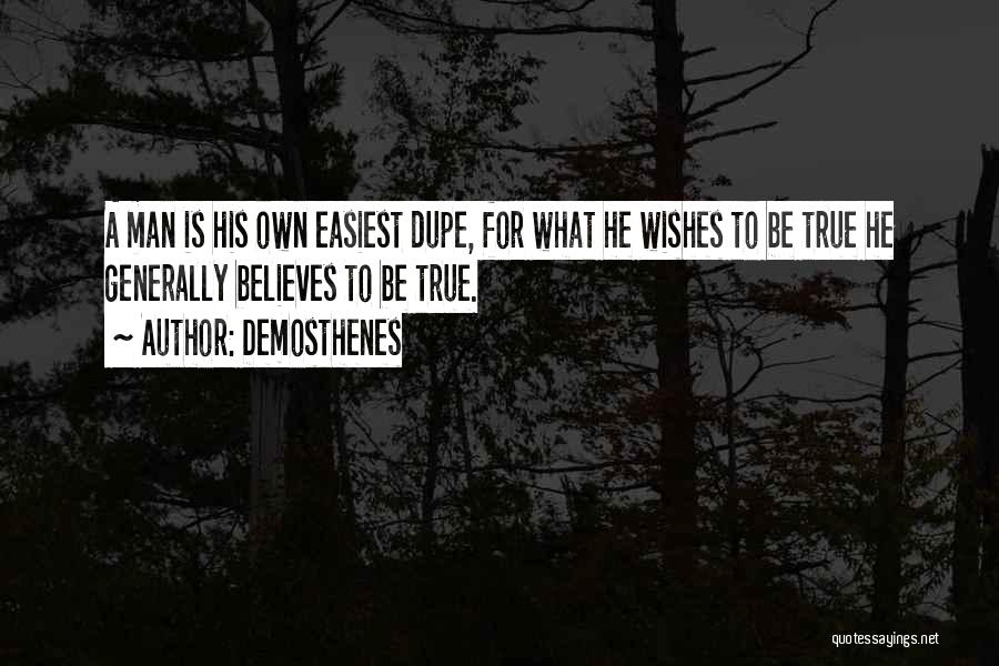 Demosthenes Quotes: A Man Is His Own Easiest Dupe, For What He Wishes To Be True He Generally Believes To Be True.