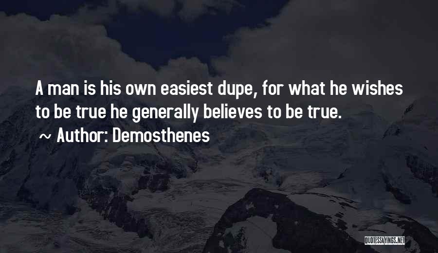 Demosthenes Quotes: A Man Is His Own Easiest Dupe, For What He Wishes To Be True He Generally Believes To Be True.
