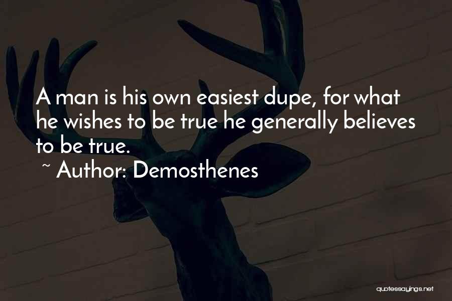Demosthenes Quotes: A Man Is His Own Easiest Dupe, For What He Wishes To Be True He Generally Believes To Be True.
