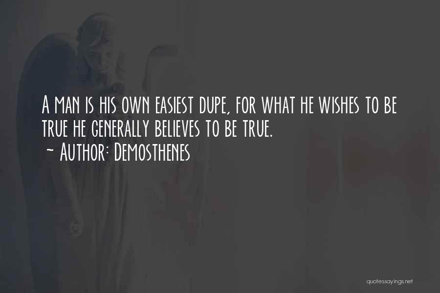 Demosthenes Quotes: A Man Is His Own Easiest Dupe, For What He Wishes To Be True He Generally Believes To Be True.
