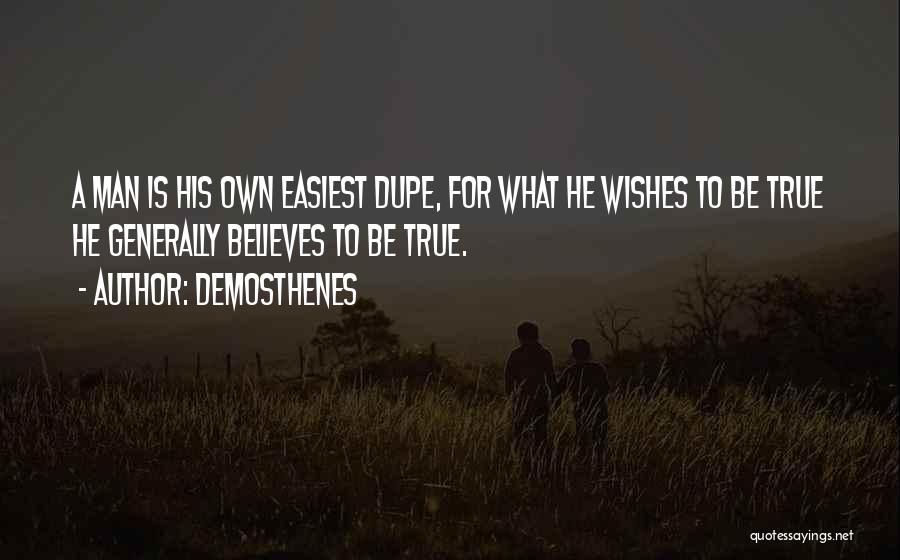 Demosthenes Quotes: A Man Is His Own Easiest Dupe, For What He Wishes To Be True He Generally Believes To Be True.
