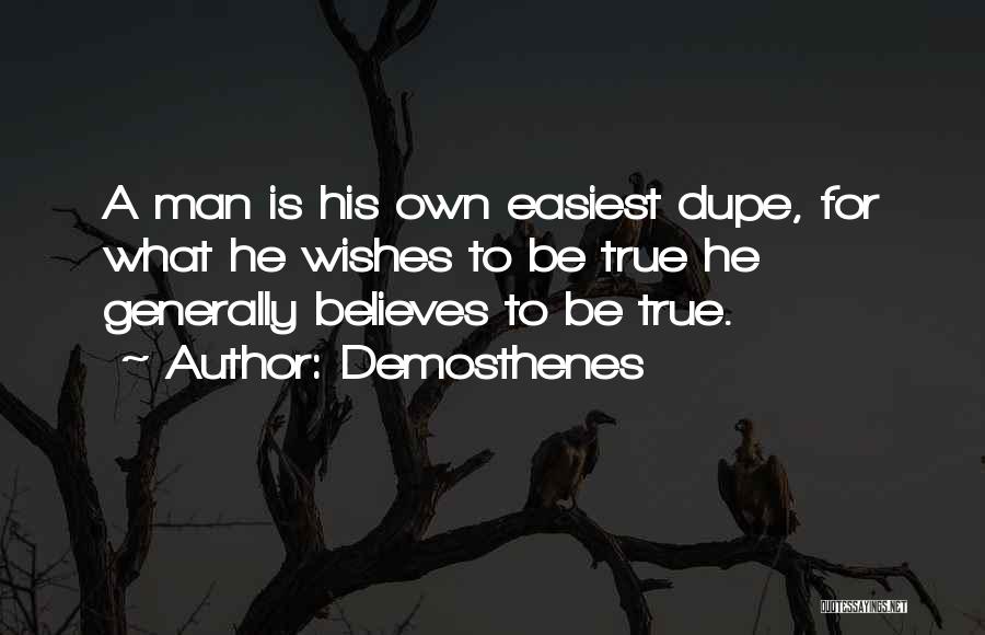 Demosthenes Quotes: A Man Is His Own Easiest Dupe, For What He Wishes To Be True He Generally Believes To Be True.