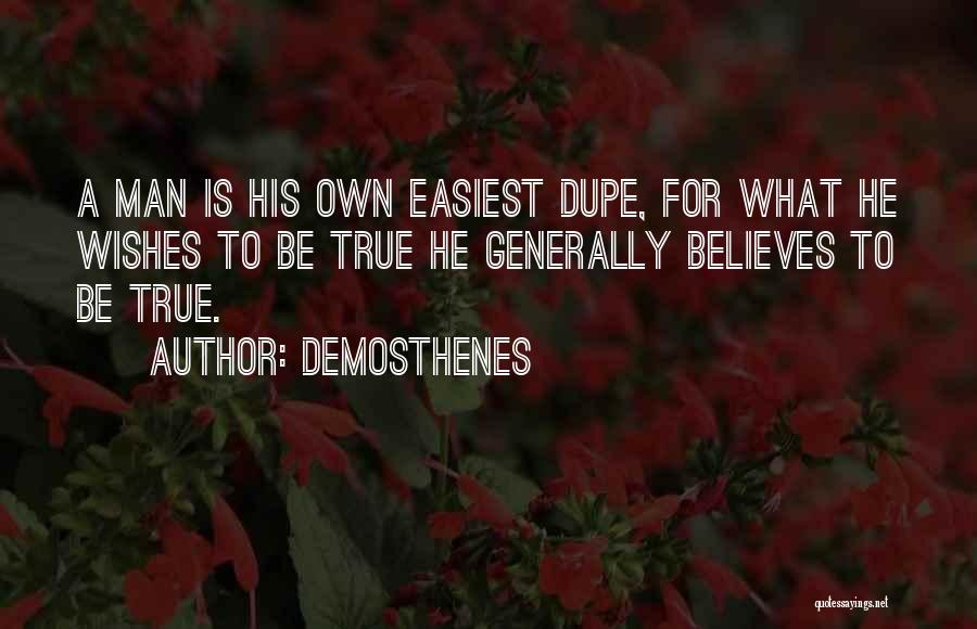 Demosthenes Quotes: A Man Is His Own Easiest Dupe, For What He Wishes To Be True He Generally Believes To Be True.