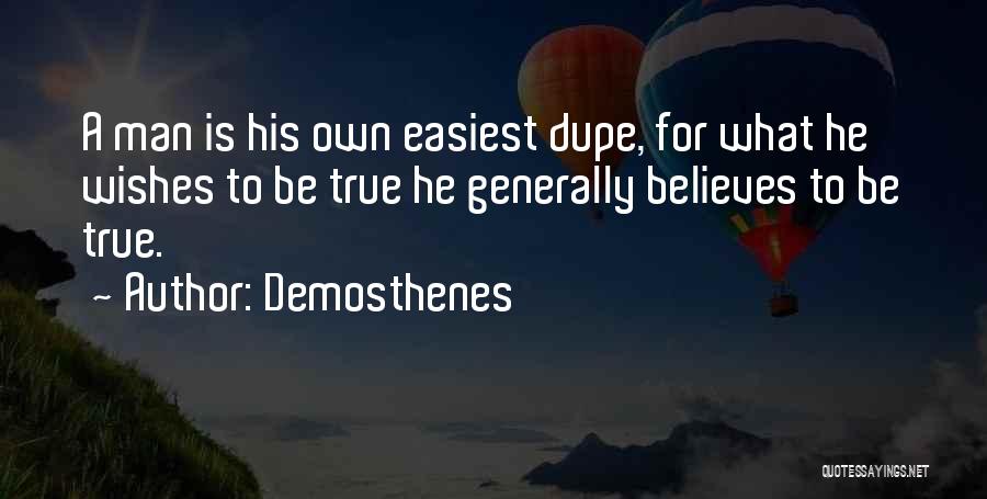 Demosthenes Quotes: A Man Is His Own Easiest Dupe, For What He Wishes To Be True He Generally Believes To Be True.