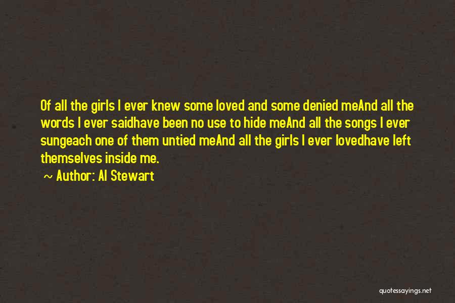 Al Stewart Quotes: Of All The Girls I Ever Knew Some Loved And Some Denied Meand All The Words I Ever Saidhave Been