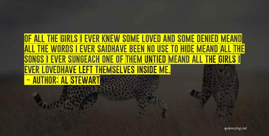 Al Stewart Quotes: Of All The Girls I Ever Knew Some Loved And Some Denied Meand All The Words I Ever Saidhave Been