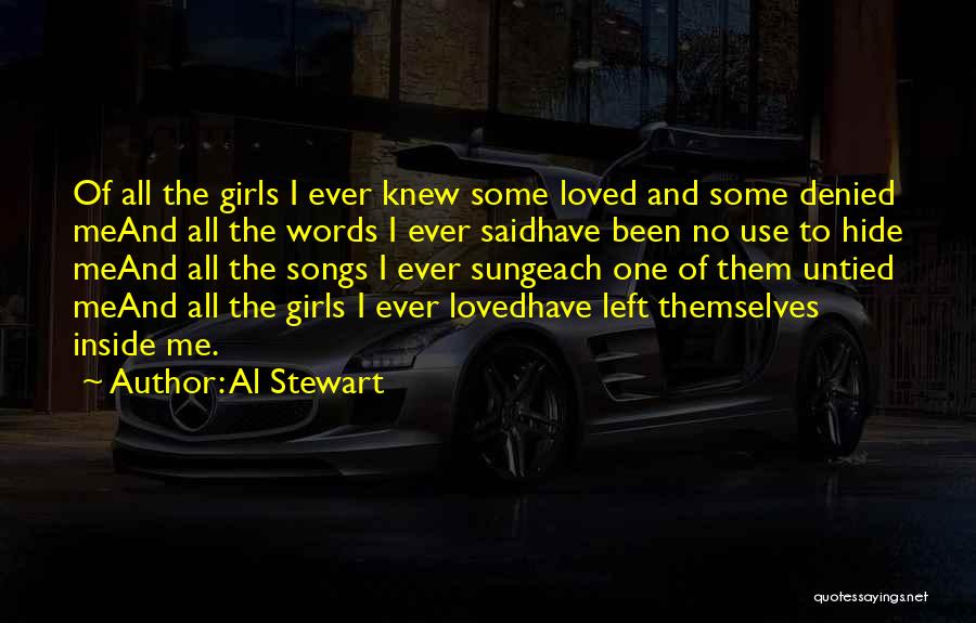 Al Stewart Quotes: Of All The Girls I Ever Knew Some Loved And Some Denied Meand All The Words I Ever Saidhave Been