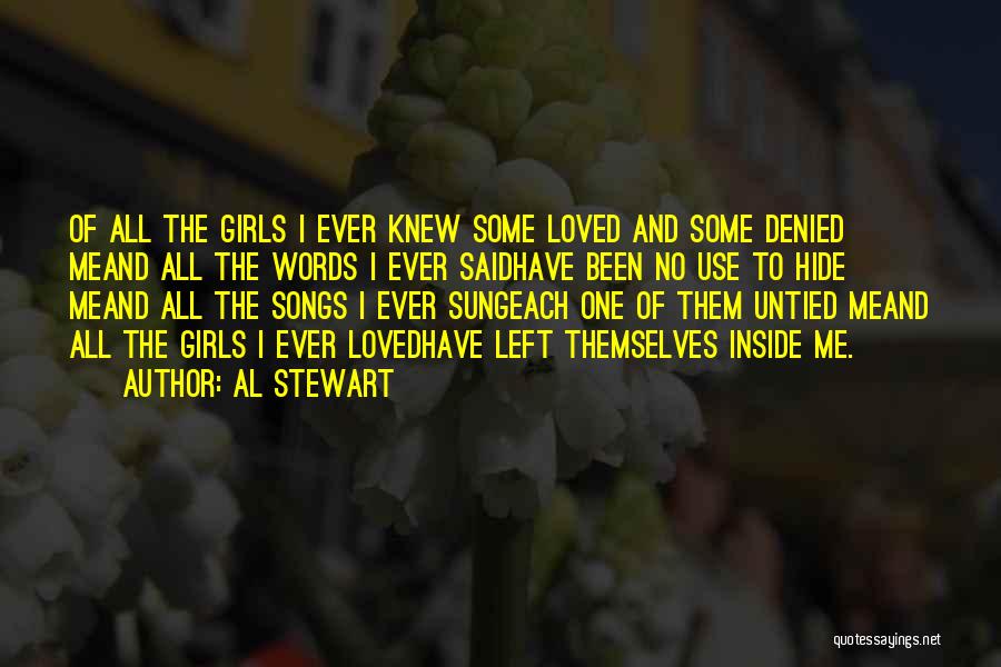 Al Stewart Quotes: Of All The Girls I Ever Knew Some Loved And Some Denied Meand All The Words I Ever Saidhave Been