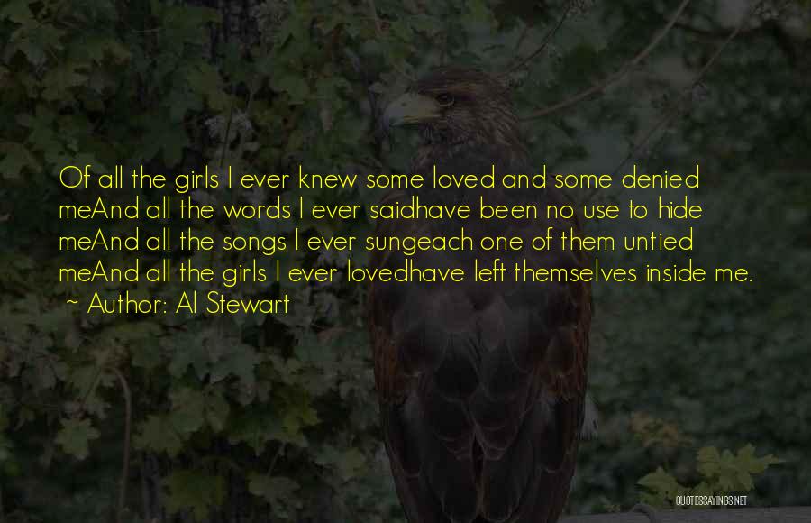 Al Stewart Quotes: Of All The Girls I Ever Knew Some Loved And Some Denied Meand All The Words I Ever Saidhave Been