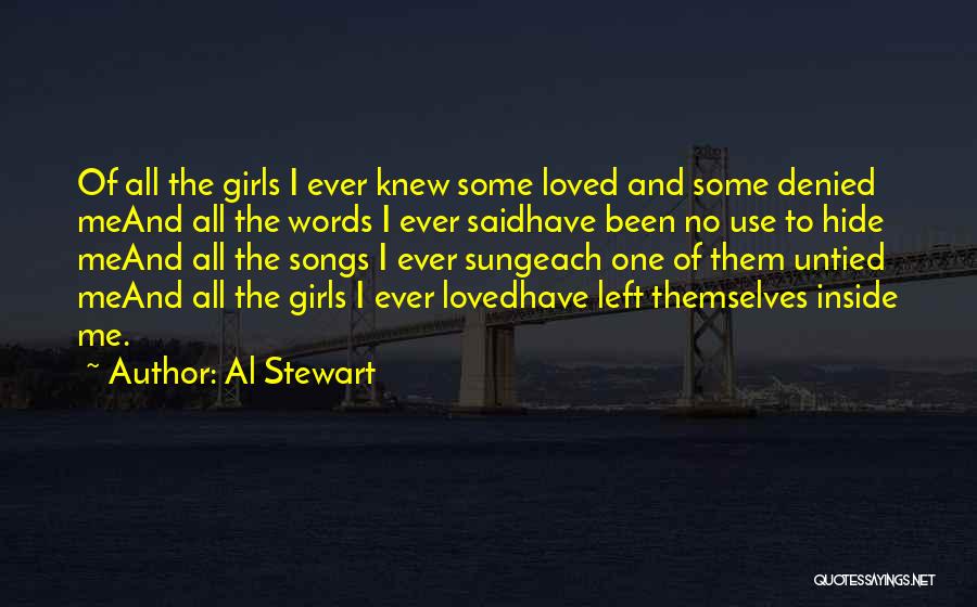 Al Stewart Quotes: Of All The Girls I Ever Knew Some Loved And Some Denied Meand All The Words I Ever Saidhave Been