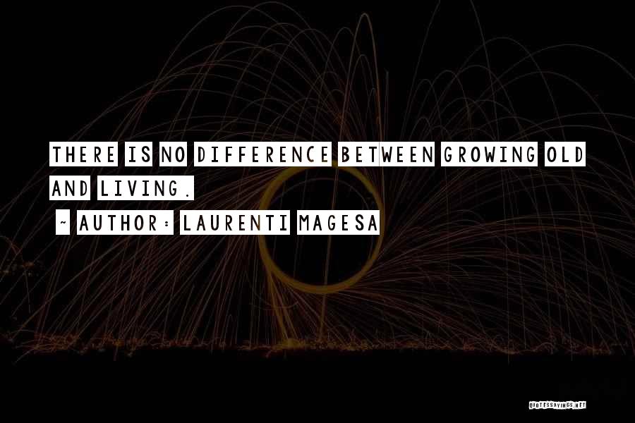 Laurenti Magesa Quotes: There Is No Difference Between Growing Old And Living.