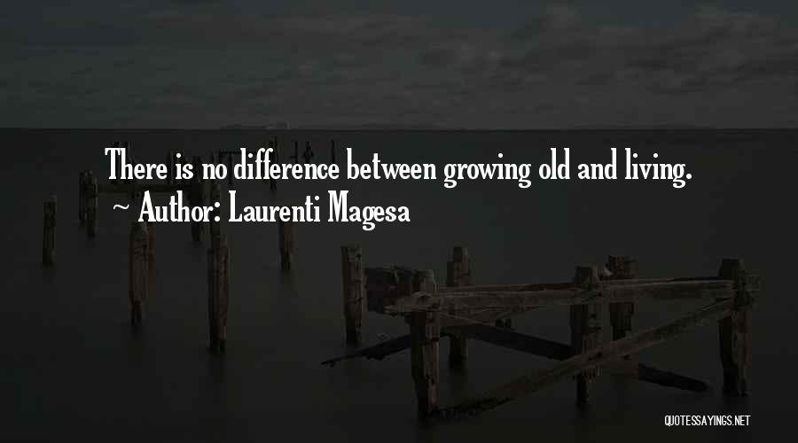 Laurenti Magesa Quotes: There Is No Difference Between Growing Old And Living.