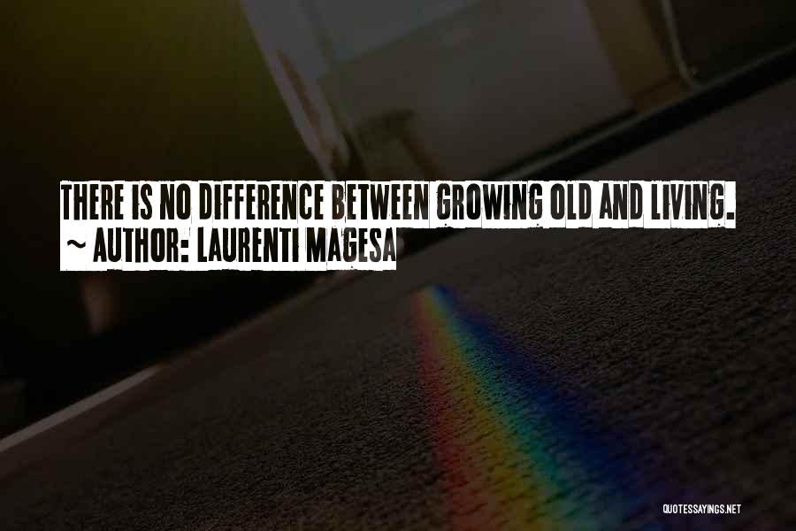 Laurenti Magesa Quotes: There Is No Difference Between Growing Old And Living.