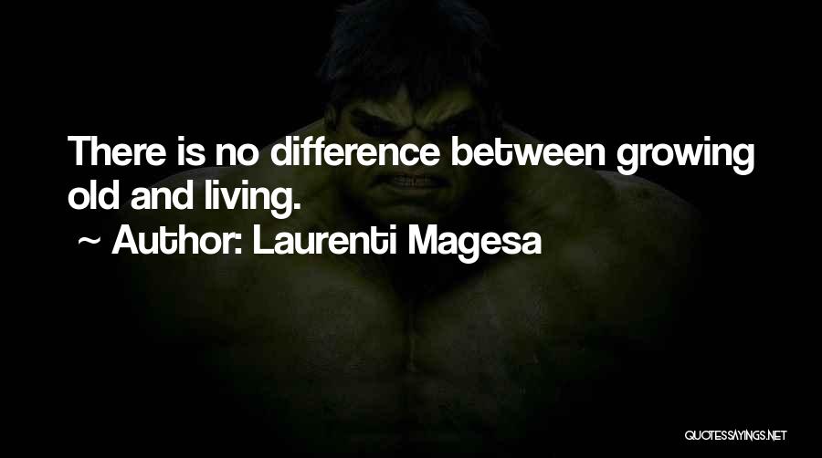 Laurenti Magesa Quotes: There Is No Difference Between Growing Old And Living.
