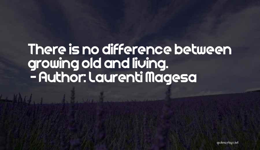 Laurenti Magesa Quotes: There Is No Difference Between Growing Old And Living.