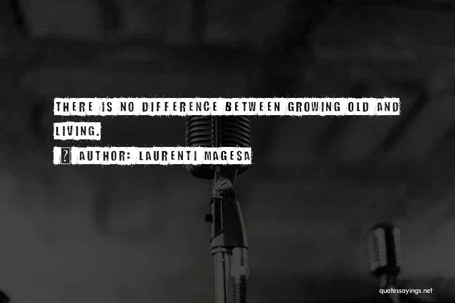 Laurenti Magesa Quotes: There Is No Difference Between Growing Old And Living.
