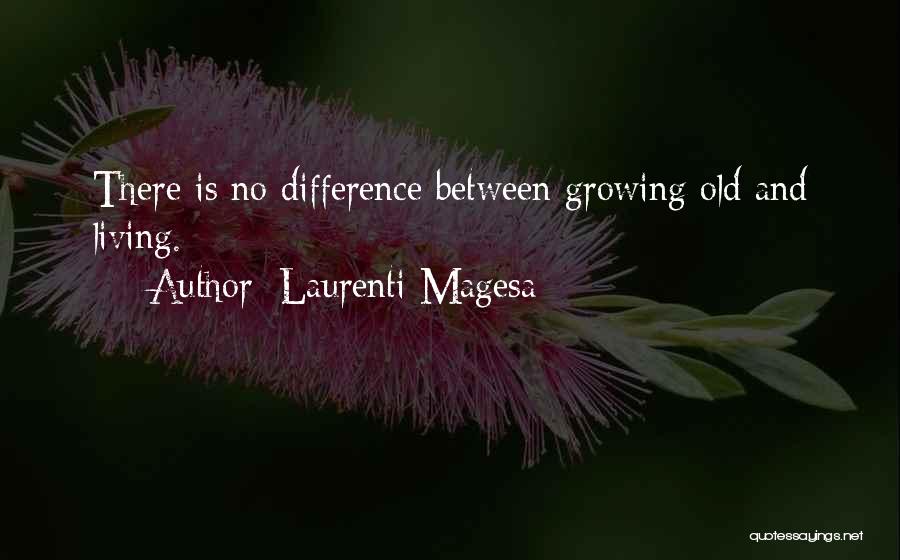 Laurenti Magesa Quotes: There Is No Difference Between Growing Old And Living.