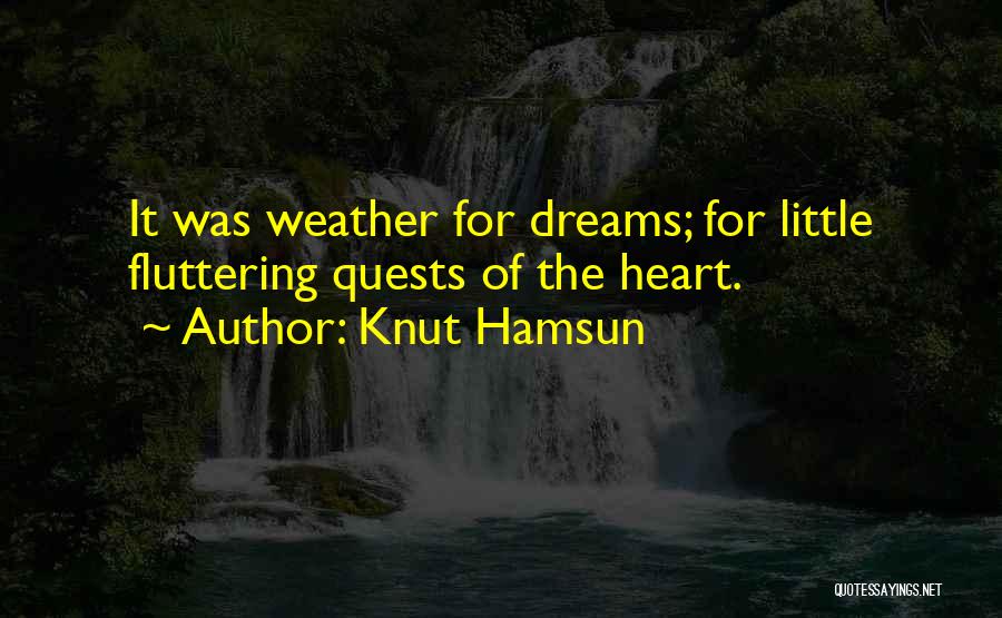 Knut Hamsun Quotes: It Was Weather For Dreams; For Little Fluttering Quests Of The Heart.