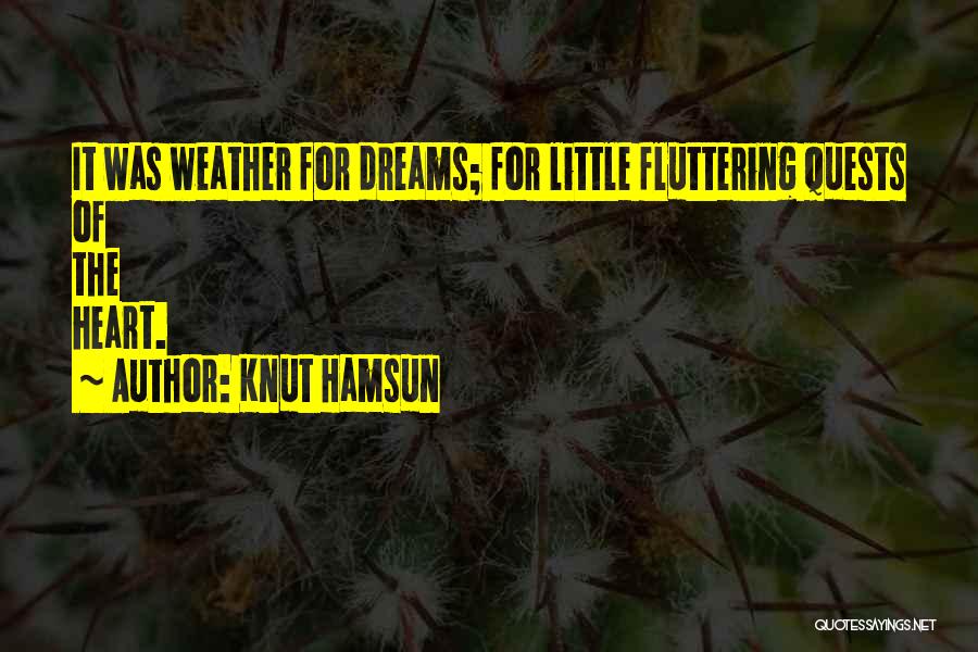 Knut Hamsun Quotes: It Was Weather For Dreams; For Little Fluttering Quests Of The Heart.