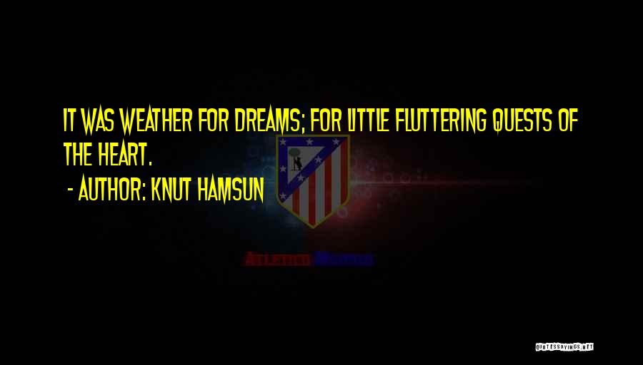 Knut Hamsun Quotes: It Was Weather For Dreams; For Little Fluttering Quests Of The Heart.