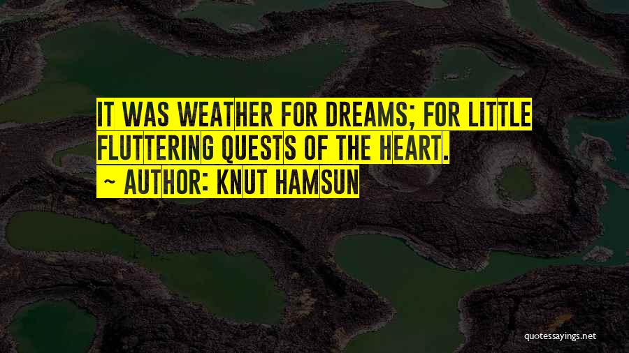 Knut Hamsun Quotes: It Was Weather For Dreams; For Little Fluttering Quests Of The Heart.