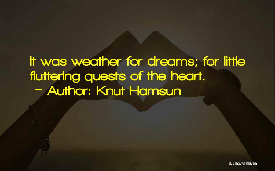 Knut Hamsun Quotes: It Was Weather For Dreams; For Little Fluttering Quests Of The Heart.