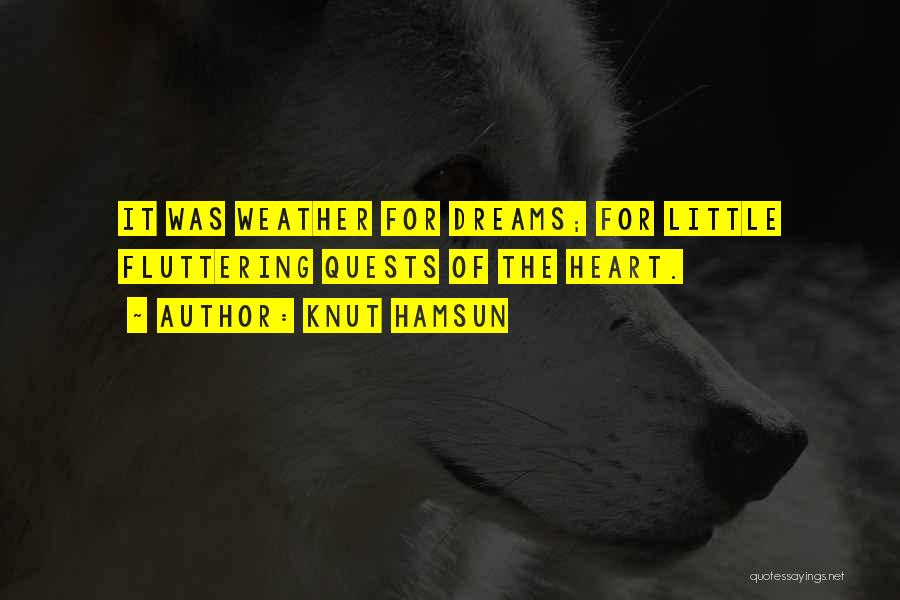 Knut Hamsun Quotes: It Was Weather For Dreams; For Little Fluttering Quests Of The Heart.