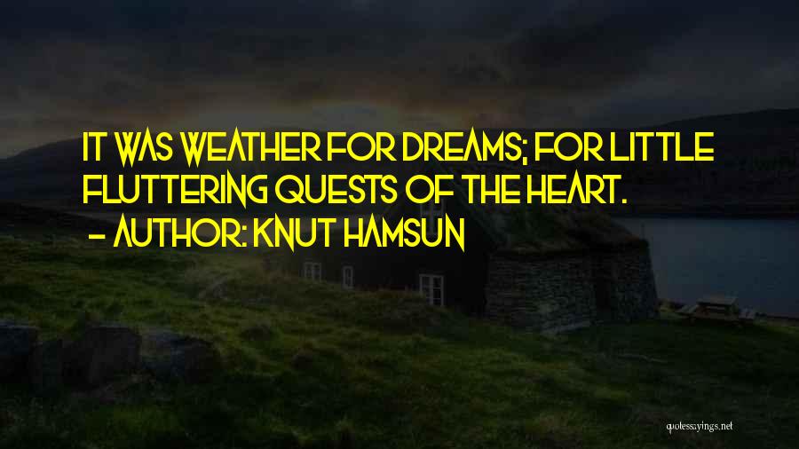 Knut Hamsun Quotes: It Was Weather For Dreams; For Little Fluttering Quests Of The Heart.