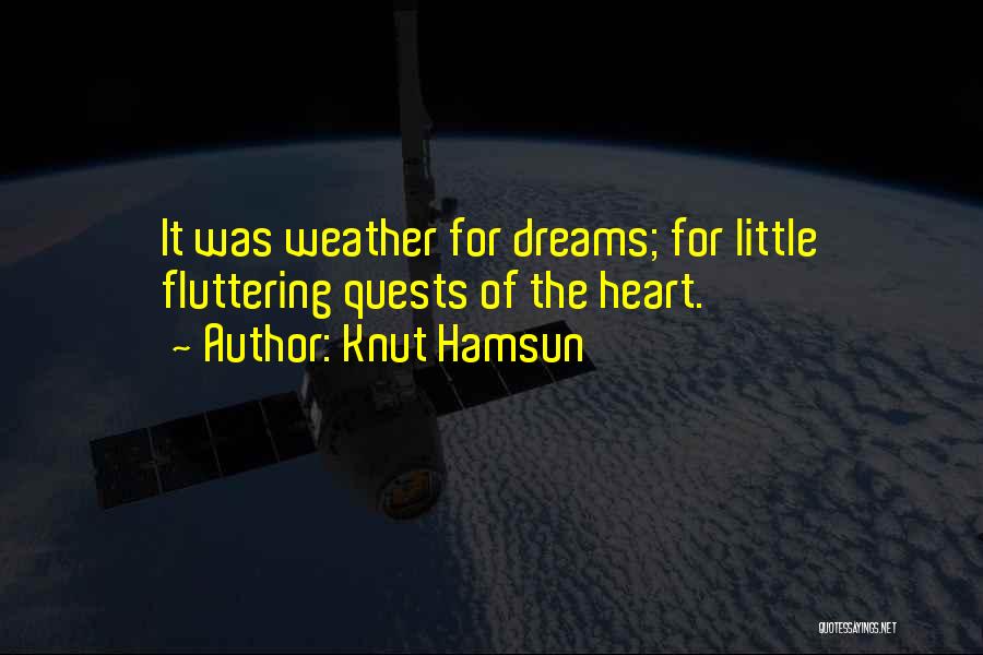 Knut Hamsun Quotes: It Was Weather For Dreams; For Little Fluttering Quests Of The Heart.