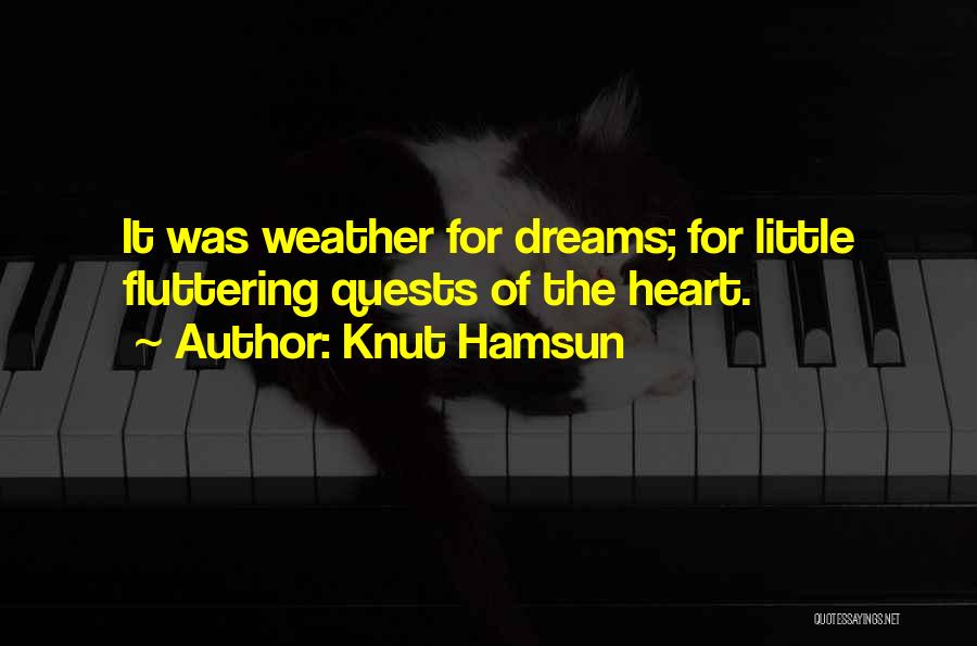 Knut Hamsun Quotes: It Was Weather For Dreams; For Little Fluttering Quests Of The Heart.