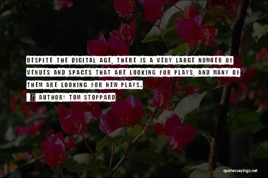 Tom Stoppard Quotes: Despite The Digital Age, There Is A Very Large Number Of Venues And Spaces That Are Looking For Plays, And