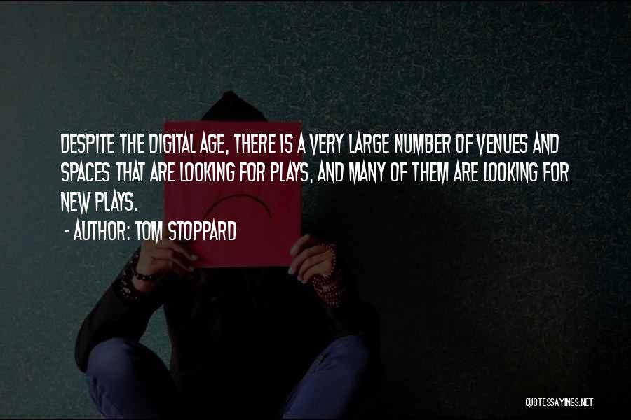 Tom Stoppard Quotes: Despite The Digital Age, There Is A Very Large Number Of Venues And Spaces That Are Looking For Plays, And