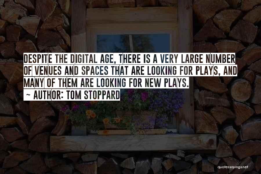 Tom Stoppard Quotes: Despite The Digital Age, There Is A Very Large Number Of Venues And Spaces That Are Looking For Plays, And