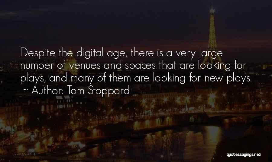 Tom Stoppard Quotes: Despite The Digital Age, There Is A Very Large Number Of Venues And Spaces That Are Looking For Plays, And