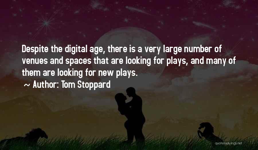 Tom Stoppard Quotes: Despite The Digital Age, There Is A Very Large Number Of Venues And Spaces That Are Looking For Plays, And