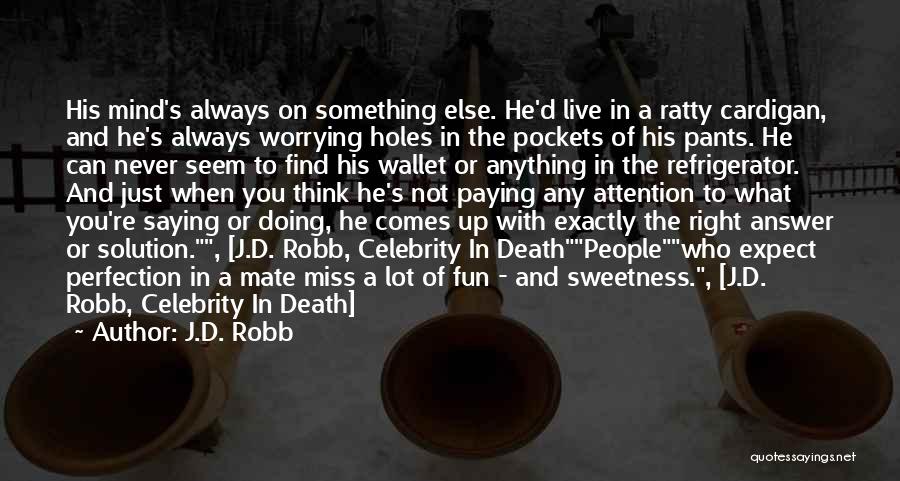 J.D. Robb Quotes: His Mind's Always On Something Else. He'd Live In A Ratty Cardigan, And He's Always Worrying Holes In The Pockets
