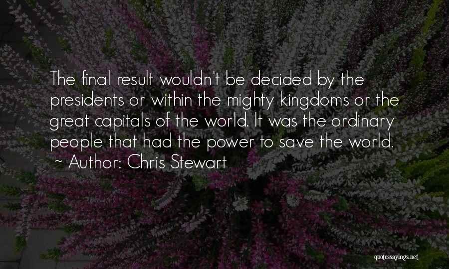 Chris Stewart Quotes: The Final Result Wouldn't Be Decided By The Presidents Or Within The Mighty Kingdoms Or The Great Capitals Of The