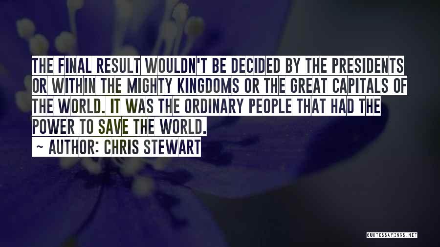 Chris Stewart Quotes: The Final Result Wouldn't Be Decided By The Presidents Or Within The Mighty Kingdoms Or The Great Capitals Of The