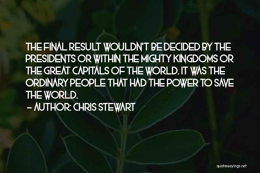 Chris Stewart Quotes: The Final Result Wouldn't Be Decided By The Presidents Or Within The Mighty Kingdoms Or The Great Capitals Of The