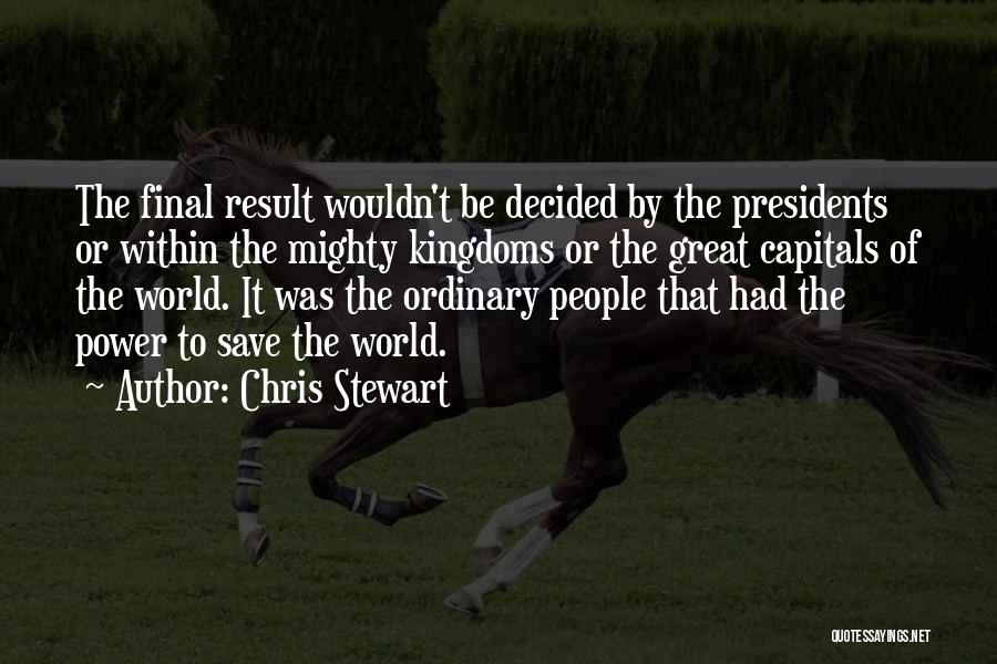 Chris Stewart Quotes: The Final Result Wouldn't Be Decided By The Presidents Or Within The Mighty Kingdoms Or The Great Capitals Of The