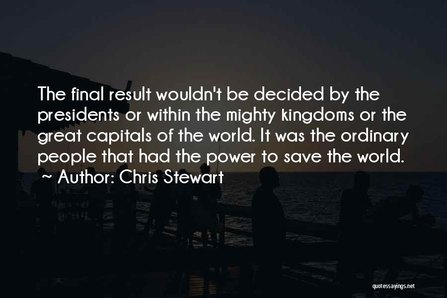 Chris Stewart Quotes: The Final Result Wouldn't Be Decided By The Presidents Or Within The Mighty Kingdoms Or The Great Capitals Of The
