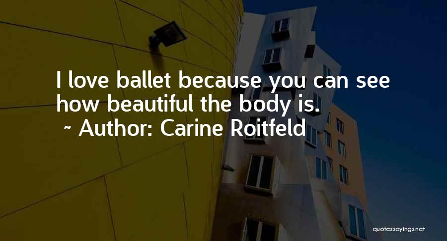 Carine Roitfeld Quotes: I Love Ballet Because You Can See How Beautiful The Body Is.