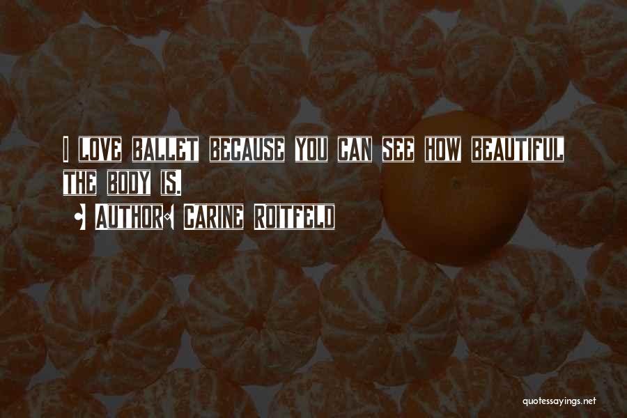 Carine Roitfeld Quotes: I Love Ballet Because You Can See How Beautiful The Body Is.