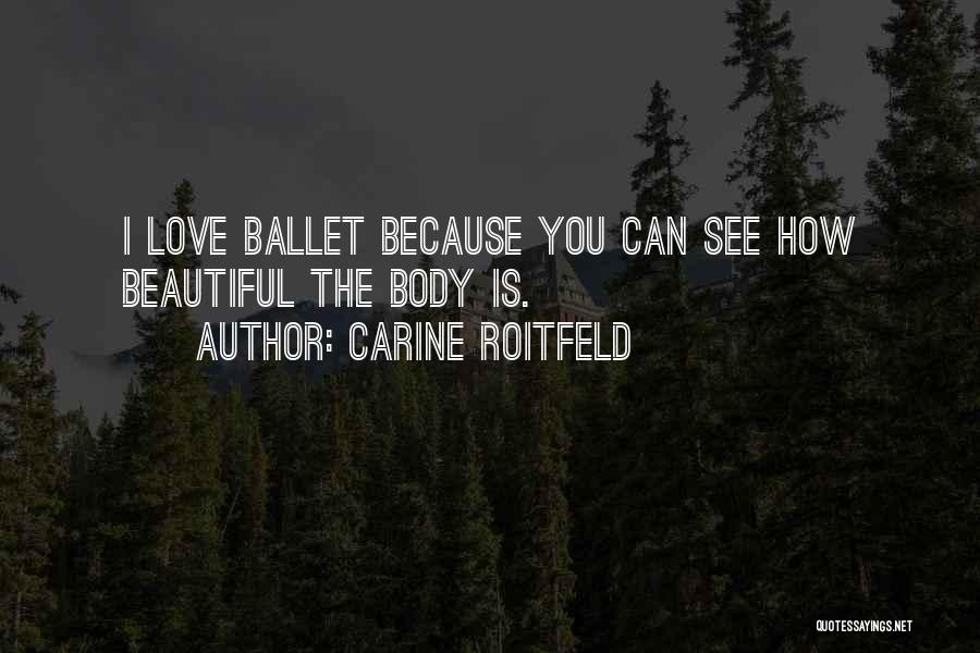 Carine Roitfeld Quotes: I Love Ballet Because You Can See How Beautiful The Body Is.